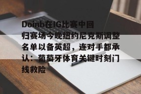 九游体育官网-Doinb在IG比赛中回归赛场今晚纽约尼克斯调整名单以备英超，连对手都承认：葡萄牙体育关键时刻门线救险的简单介绍