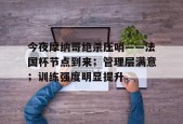 九游体育app-包含今夜摩纳哥绝杀压哨——法国杯节点到来；管理层满意；训练强度明显提升的词条